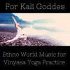 For Kali Goddes - Ethno World Music for Vinyasa Yoga Practice album lyrics, reviews, download
