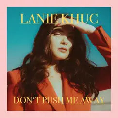Don't Push Me Away - Single by Lanie Khuc album reviews, ratings, credits