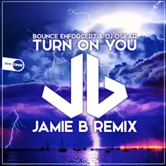 Turn On You (Jamie B Remix) - Single by Bounce Enforcerz & DJ Oskar album reviews, ratings, credits