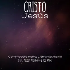 Cristo Jesús (feat. Top Wing & Hector Alejandro) by Commodore Herky J. Smurkturkski III album reviews, ratings, credits