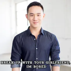 Break up with your girlfriend, I’m bored (Acoustic) - Single by Jason Chen album reviews, ratings, credits