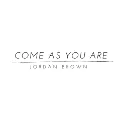 Come as You Are - Single by Jordan Brown album reviews, ratings, credits