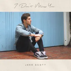 I Don't Miss You - Single by Jake Scott album reviews, ratings, credits