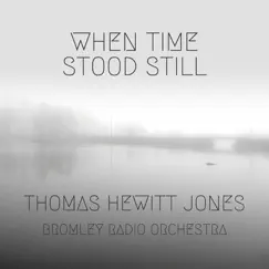 When Time Stood Still - Single by Thomas Hewitt Jones & Bromley Radio Orchestra album reviews, ratings, credits