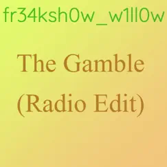 The Gamble (Radio Edit) [Radio Edit] - Single by Fr34ksh0w_w1ll0w album reviews, ratings, credits