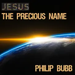 Jesus the Precious Name - Single by Philip Bubb album reviews, ratings, credits