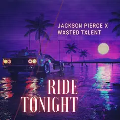 Ride Tonight (feat. Wxsted Txlent) Song Lyrics