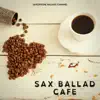 Sax Ballad Cafe album lyrics, reviews, download