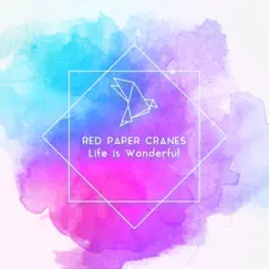 Life Is Wonderful - Single by Red Paper Cranes album reviews, ratings, credits