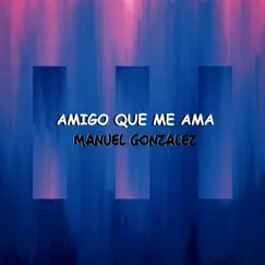 Amigo Que Me Ama - Single by Manuel Gonzalez album reviews, ratings, credits