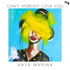 Can't Nobody Love You - Single by Anya Marina album reviews, ratings, credits