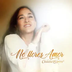 No Llores Amor - Single by Claudia Sierra album reviews, ratings, credits