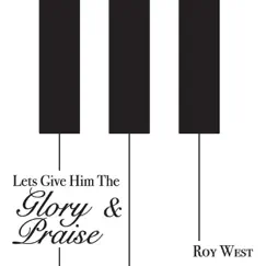 Let's Give Him the Glory and Praise - Single by Roy West album reviews, ratings, credits