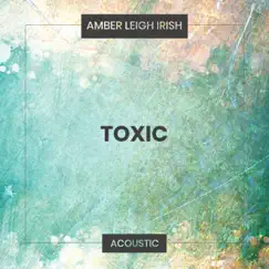 Toxic (Acoustic) - Single by Amber Leigh Irish album reviews, ratings, credits