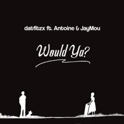 Would Ya (feat. Antoine Bùi & Jay Mou) Song Lyrics
