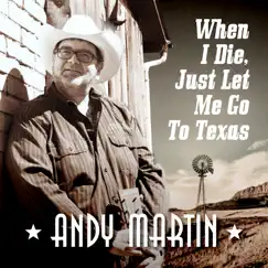 When I Die, Just Let Me Go to Texas - Single by Andy Martin album reviews, ratings, credits