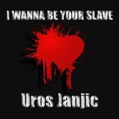 I Wanna Be Your Slave - Single by Uros Janjic album reviews, ratings, credits