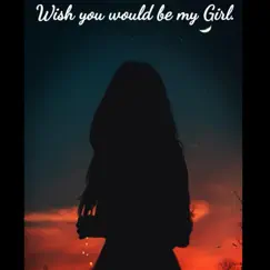Wish You Would Be My Girl Song Lyrics