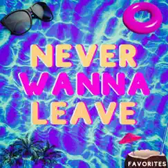 Never Wanna Leave - Single by Favorites album reviews, ratings, credits