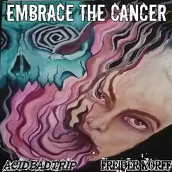 Embrace the Cancer (feat. Acidbadtrip) - Single by Freider Korff album reviews, ratings, credits
