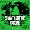 Shawty Got the Vaccine - Single album lyrics, reviews, download