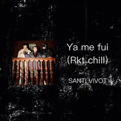 Ya Me Fui (Rkt chill) - Single by SANTI VIVOT album reviews, ratings, credits