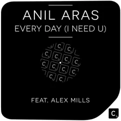 Every Day (I Need U) [feat. Alex Mills] - Single by Anil Aras album reviews, ratings, credits