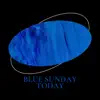 Blue Sunday Today - Single album lyrics, reviews, download