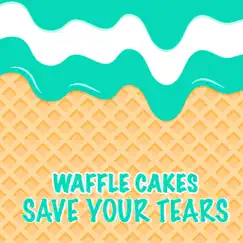 Save Your Tears - Single by Waffle Cakes album reviews, ratings, credits