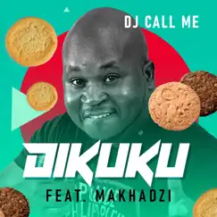 Dikuku (feat. Makhadzi) - Single by DJ Call Me album reviews, ratings, credits