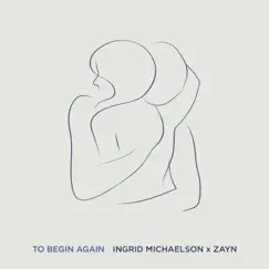 To Begin Again - Single by Ingrid Michaelson & ZAYN album reviews, ratings, credits