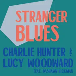 Stranger Blues (feat. Dashawn Hickman) - Single by Charlie Hunter & Lucy Woodward album reviews, ratings, credits