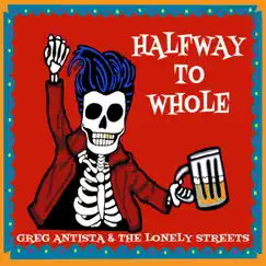 Halfway To Whole - Single by Greg Antista and the Lonely Streets album reviews, ratings, credits