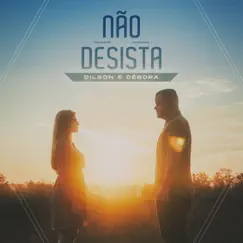Não Desista - Single by Dilson e Débora album reviews, ratings, credits