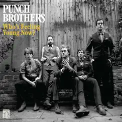 Who's Feeling Young Now? by Punch Brothers album reviews, ratings, credits