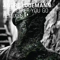 The Deeper You Go Remixes by Andre Lodemann album reviews, ratings, credits