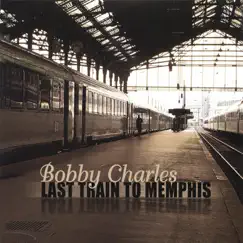 Last Train to Memphis by Bobby Charles album reviews, ratings, credits