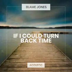 If I Could Turn Back Time (Acoustic) - Single by Blame Jones album reviews, ratings, credits