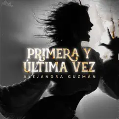 Primera Y Última Vez - Single by Alejandra Guzmán album reviews, ratings, credits