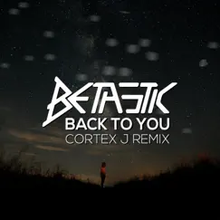 Back To You (Cortex J Remix) [feat. BETASTIC] - Single by Cortex J album reviews, ratings, credits