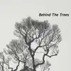 Behind the Trees - Single album lyrics, reviews, download