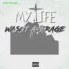 My Life Wasnt Average - Single album lyrics, reviews, download