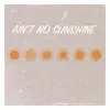 Ain't No Sunshine - Single album lyrics, reviews, download