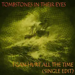 I Can Hurt All the Time - Single by Tombstones in Their Eyes album reviews, ratings, credits