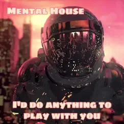 I'd Do Anything To Play With You - Single by Mental House album reviews, ratings, credits