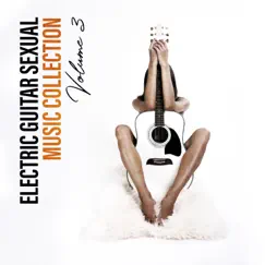 Electric Guitar Sexual Music Collection: Volume 3, Background Guitar Jazz for Making Love, Sexy & Hot Guitar Lounge Room, Erotic Guitar Grooves, Sexy Smooth Guitar by Sexual Music Collection album reviews, ratings, credits