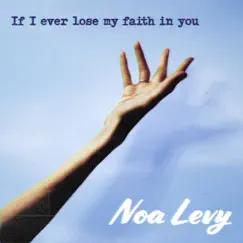 If I Ever Lose My Faith In You - Single by Noa Levy album reviews, ratings, credits