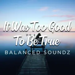 It Was Too Good To Be True - Single by Balanced Soundz album reviews, ratings, credits