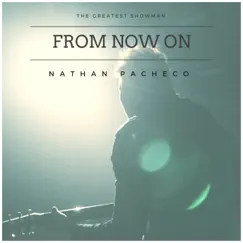 From Now On (The Greatest Showman) - Single by Nathan Pacheco album reviews, ratings, credits