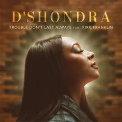 Trouble Don't Last Always (feat. Kirk Franklin) - Single by D'Shondra album reviews, ratings, credits